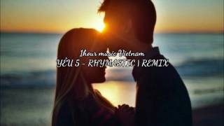 1hour  Yêu 5  Rhymastic Remix [upl. by Annaik]