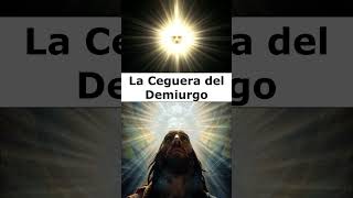 🌟 La Ceguera del Demiurgo ¿Por qué Creyó Ser el Dios Único 👁️✨ [upl. by Lepley]