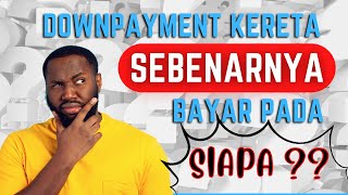 Downpayment Kereta Sebenarnya Bayar Kepada Siapa [upl. by Hendry]