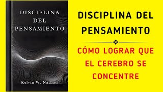 Disciplina Del Pensamiento Cómo Hacer Que Tu Cerebro Se Concentre Audiolibro [upl. by Esirec]