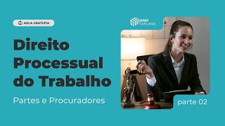 Direito Processual do Trabalho  Partes e Procuradores  Parte 2 [upl. by Kirred]