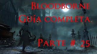 Bloodborne GUIA COMPLETA PARTE 25 Cáliz de Trastumba completo [upl. by Odnomar813]