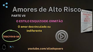 AMORES de ALTO RISCO  PARTE 7  O Estilo EsquizoideErmitão [upl. by Anawak]