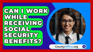 Can I Work While Receiving Social Security Benefits  CountyOfficeorg [upl. by Hufnagel]