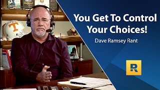 You Get To Control Your Choices  Dave Ramsey Rant [upl. by Amahcen311]