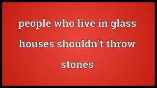 People who live in glass houses shouldnt throw stones Meaning [upl. by Eniksre746]