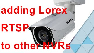 adding Lorex 4K cameras to other NVR brand or live view on PC [upl. by Leakim105]