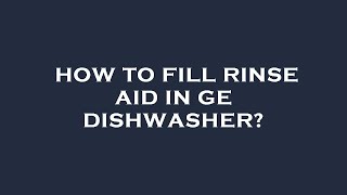 How to fill rinse aid in ge dishwasher [upl. by Nicky]