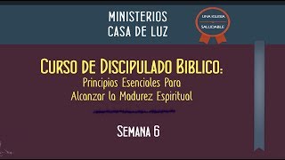 Curso de Discipulado Semana 6 de 16  Principios Esenciales Para Alcanzar La Madurez Espiritual [upl. by Cheryl]