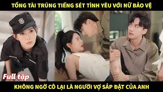 Tổng tài trúng tiếng sét tình yêu với nữ bảo vệ bá đạo không ngờ cô lại là người vợ sắp đặt của anh [upl. by Halik661]