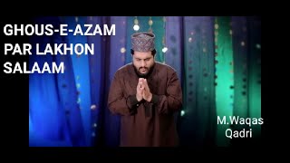 GHOUSEAZAM KI AZMAT PAR LAKHON SALAAM MWaqas Qadri Official [upl. by Ailssa131]