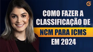 COMO FAZER A CLASSIFICAÇÃO DE NCM PARA ICMS EM 2024  PASSO A PASSO [upl. by Prudence]