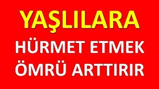 YAŞLILARA HÜRMET ETMEK ÖMRÜ ARTTIRIR [upl. by Ariamat]