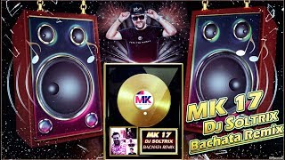 MK – 17 ★DJ Soltrix Bachata Remix★ [upl. by Newman]