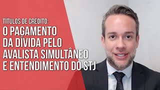 O PAGAMENTO DA DÍVIDA PELO AVALISTA SIMULTÂNEO E O ENTENDIMENTO PELO STJ  Direito Empresarial [upl. by Charlene]