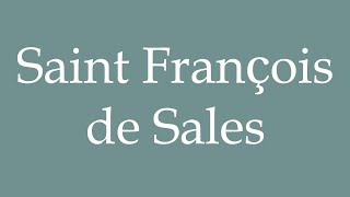 How to Pronounce Saint François de Sales Saint Francis de Sales Correctly in French [upl. by Nevlin]