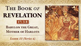 Babylon the Great Mother of Harlots Revelation 17 38 — Lesson 11 Series 4 [upl. by Nievelt]