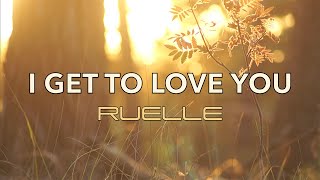 I Get To Love You  Ruelle  Lyric Video [upl. by Yvonner863]