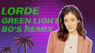 Lorde  Green Light 80s REMIX [upl. by Nivonod]