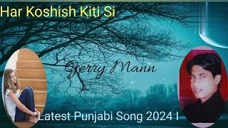 Har Koshish Kiti Si I Gerry Mann I Latest Punjabi Song 2024 I [upl. by Damalus]