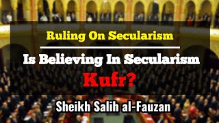 Is Believing In Secularism Kufr by Sheikh Salih alFauzanHafizahullah [upl. by Anayad]