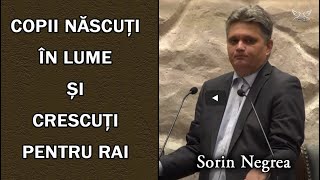 Sorin Negrea  Copii născuți în lume și crescuți pentru Rai  PREDICA [upl. by Aitnahc]