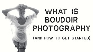 WHAT IS BOUDOIR PHOTOGRAPHY AND HOW TO GET STARTED [upl. by Aihsetal]