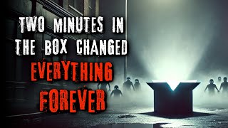 quotTwo Minutes in the Box Changed Everything Foreverquot Creepypasta  rNoSleep [upl. by Aloivaf545]