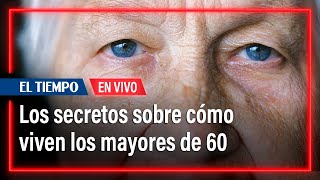 Los secretos sobre cómo viven los mayores de 60  El Tiempo [upl. by Aisat]