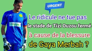 Le ridicule ne tue pas ”  le stade de Tizi Ouzou fermé à cause de la blessure de Gaya Merbah [upl. by Amadis]