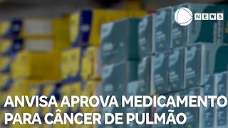 Anvisa aprova medicamento para câncer de pulmão [upl. by Mukul]