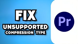 How To Fix Adobe Premiere Pro The File Has An Unsupported Compression Type 2023 Guide [upl. by Christenson]