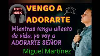 VENGO ADORARTEmientras haya aliento de vida VOY ADORARTE SEÑOR Miguel Martínez [upl. by Alil]