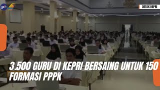 3500 GURU DI KEPRI BERSAING UNTUK 150 FORMASI PPPK [upl. by Yelwar]