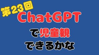 （第24回）ChatGPTで児童観できるかな [upl. by Enerual]