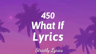 450  What If Lyrics  Strictly Lyrics [upl. by Tatiania]