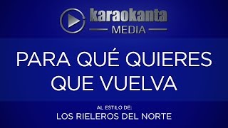 Karaokanta  Los Rieleros del Norte  Para qué quieres que vuelva [upl. by Norita]