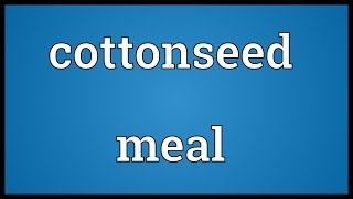 Cottonseed meal Meaning [upl. by Stevana]