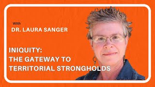 Iniquity The Gateway to Territorial Strongholds with Dr Laura Sanger [upl. by Frieda937]