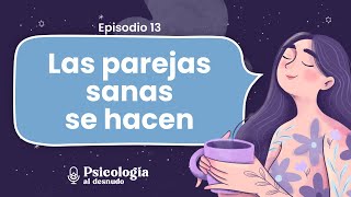 Relaciones sanas de pareja ¿Cómo construirlas  Psicología al Desnudo  T2 E13 [upl. by Lleinad]