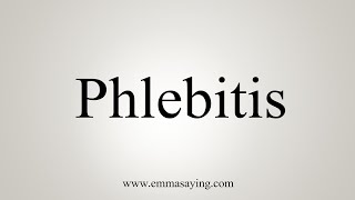 How To Say Phlebitis [upl. by Rehpotsyrhc465]