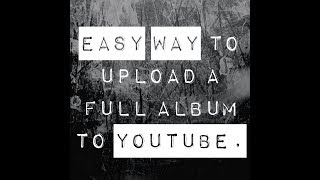 Easy Way to Upload a Full Music Album to Youtube [upl. by Ettenej]