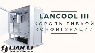 Лучший корпус для ПК с ГИБКОЙ КОНФИГУРАЦИЕЙ  Lian Li LANCOOL III [upl. by Margie119]