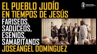 El pueblo judío en tiempos de Jesús esenios fariseos saduceos samaritanos Joseángel Domínguez [upl. by Lorelle991]