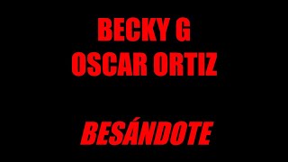 Becky G Oscar Ortiz  Besándote Letra  Lyric [upl. by Saraann754]