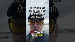 Passivity Is Not The Answer When Our Boundaries Are Crossed HeartConnected Assertive Anger Is [upl. by Ainex]