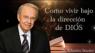 Dr Charles Stanley  COMO VIVIR BAJO LA DIRECCIÓN DE DIOS ESPAÑOL [upl. by Nalced]