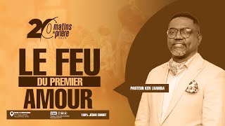 LE FEU DU PREMIER AMOUR • PAST KEN LUAMBA  20 MATINS DE PRIÈRE JOUR 9 [upl. by Chang]