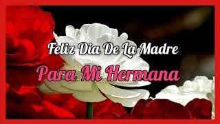 Feliz Dia De La Madre Para Mi Hermana  FELIZ DIA HERMANA [upl. by Hett654]