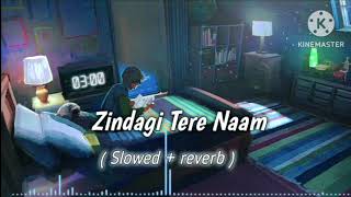 Zindagi Tere Naam  slowed reverb song  lofi [upl. by Averat]